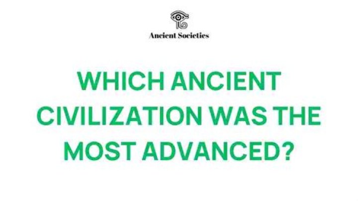 Which ancient civilization was the most advanced?